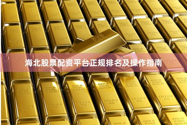 海北股票配资平台正规排名及操作指南