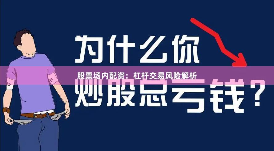 股票场内配资：杠杆交易风险解析