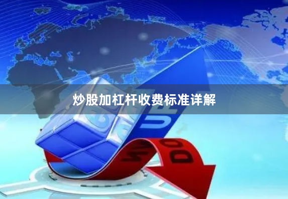 炒股加杠杆收费标准详解