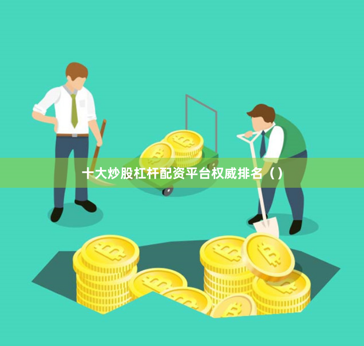 十大炒股杠杆配资平台权威排名（）